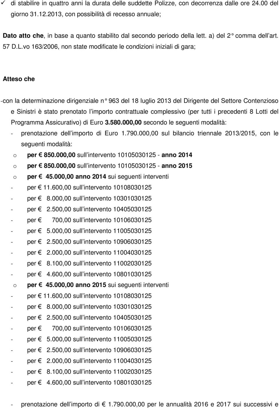 vo 163/2006, non state modificate le condizioni iniziali di gara; Atteso che - con la determinazione dirigenziale n 963 del 18 l uglio 2013 del Dirigente del Settore Contenzioso e Sinistri è stato