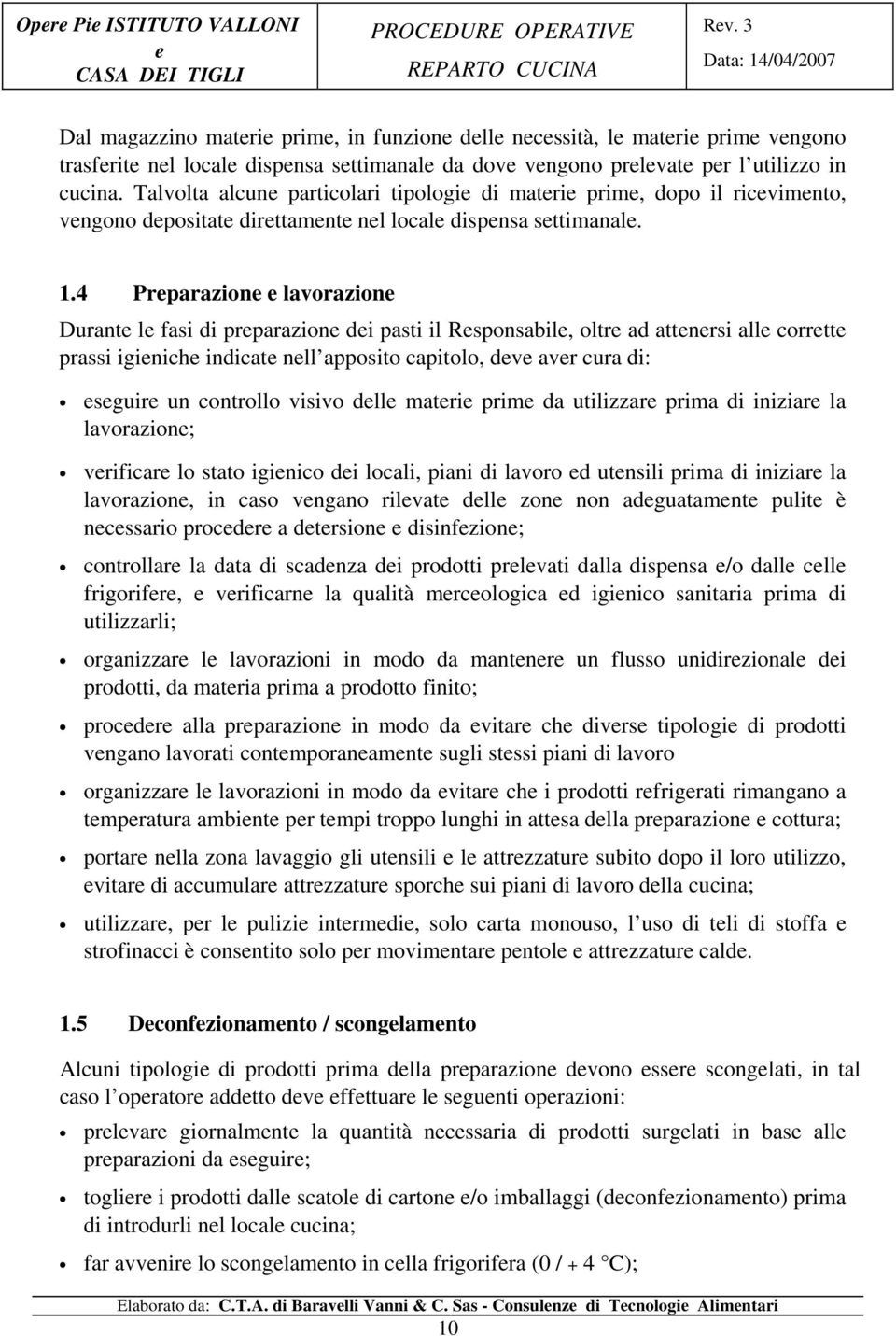 4 Prparazion lavorazion Durant l fasi di prparazion di pasti il Rsponsabil, oltr ad attnrsi all corrtt prassi iginich indicat nll apposito capitolo, dv avr cura di: sguir un controllo visivo dll