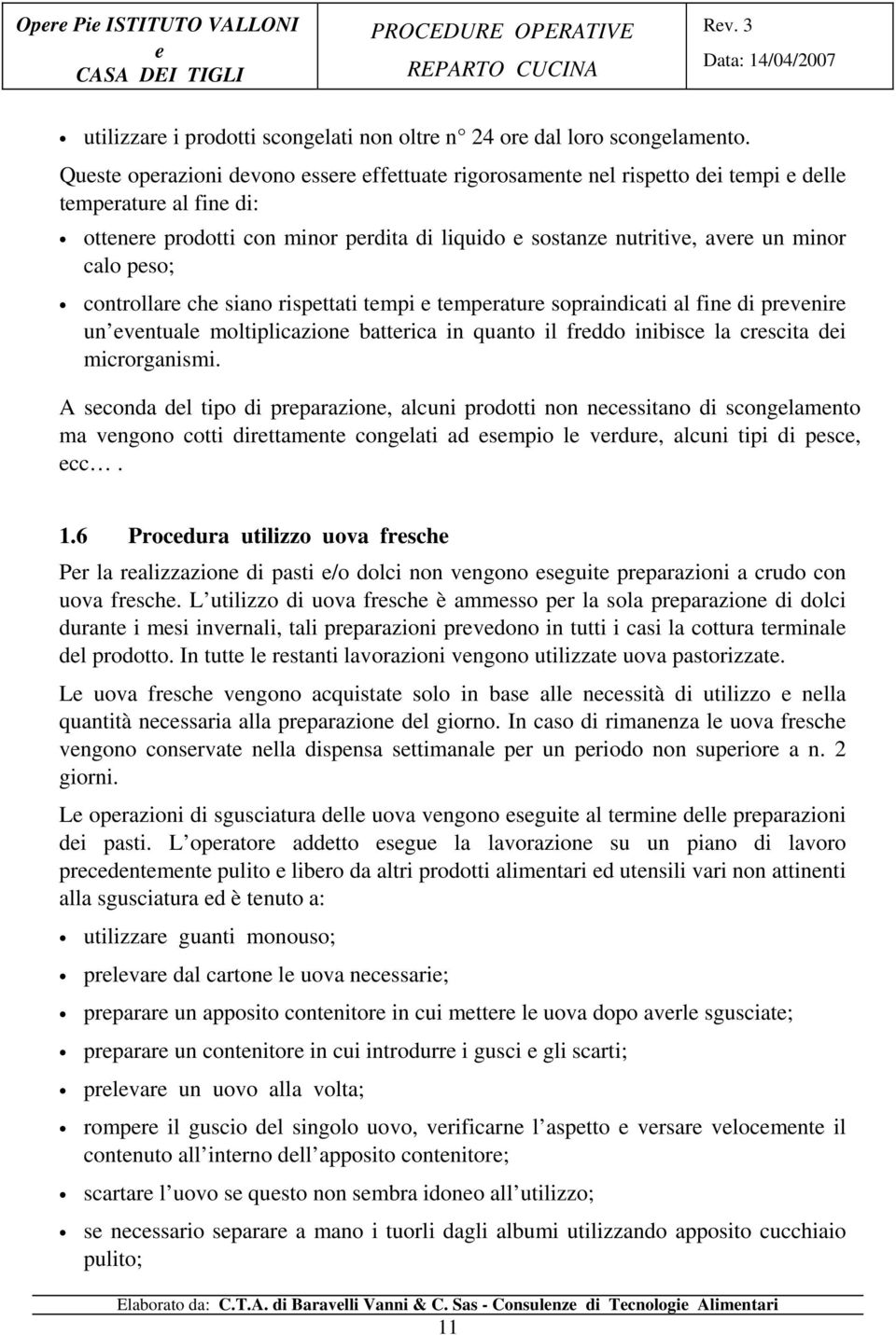 rispttati tmpi tmpratur sopraindicati al fin di prvnir un vntual moltiplicazion battrica in quanto il frddo inibisc la crscita di microrganismi.