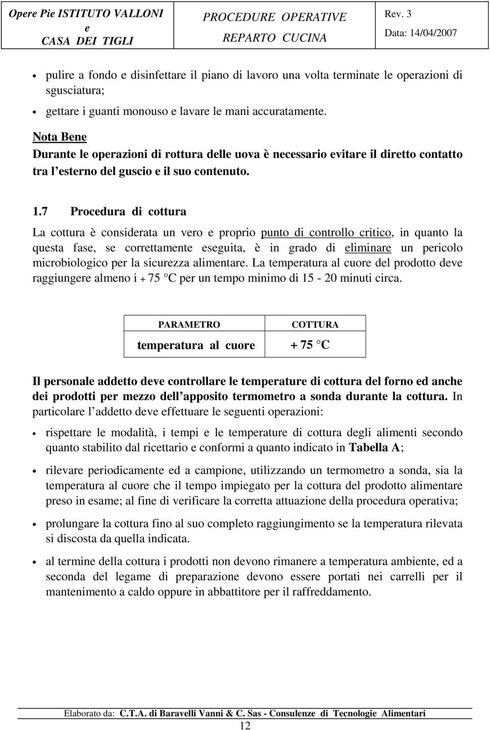 7 Procdura di cottura La cottura è considrata un vro proprio punto di controllo critico, in quanto la qusta fas, s corrttamnt sguita, è in grado di liminar un pricolo microbiologico pr la sicurzza