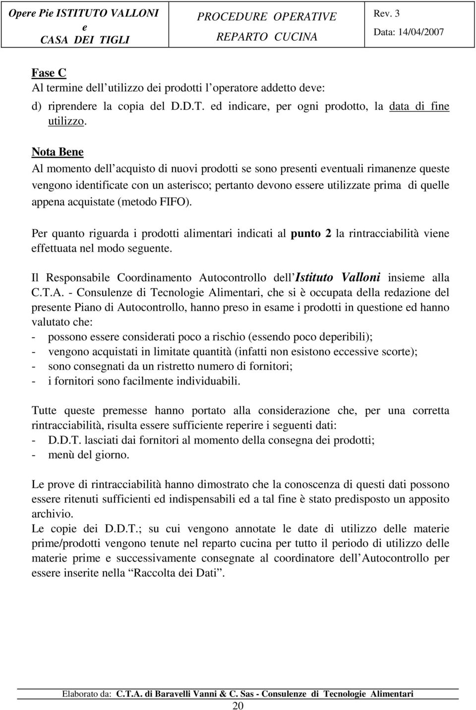 Pr quanto riguarda i prodotti alimntari indicati al punto 2 la rintracciabilità vin ffttuata nl modo sgunt. Il Rsponsabil Coordinamnto Au