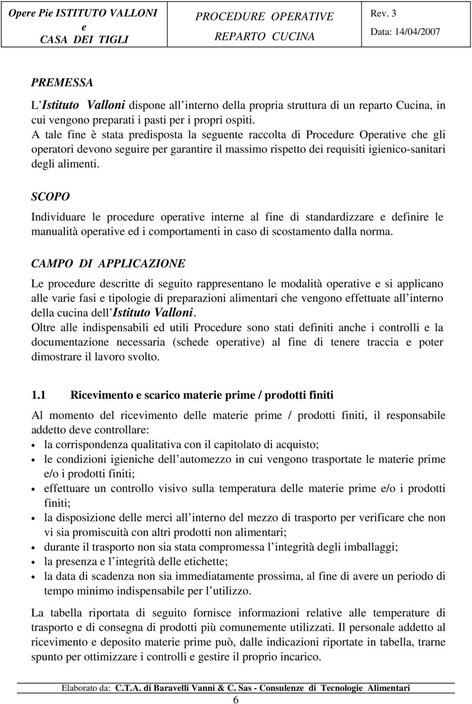 SCOPO Individuar l procdur oprativ intrn al fin di standardizzar dfinir l manualità oprativ d i comportamnti in caso di scostamnto dalla norma.