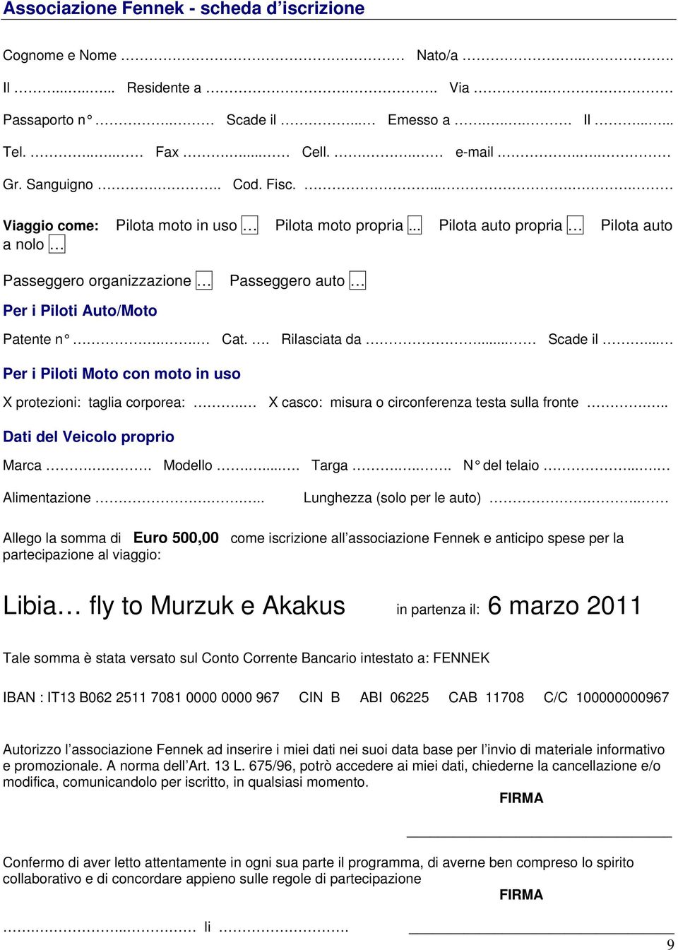 .. Cat.. Rilasciata da... Scade il... Per i Piloti Moto con moto in uso X protezioni: taglia corporea:.. X casco: misura o circonferenza testa sulla fronte... Dati del Veicolo proprio Marca.. Modello.