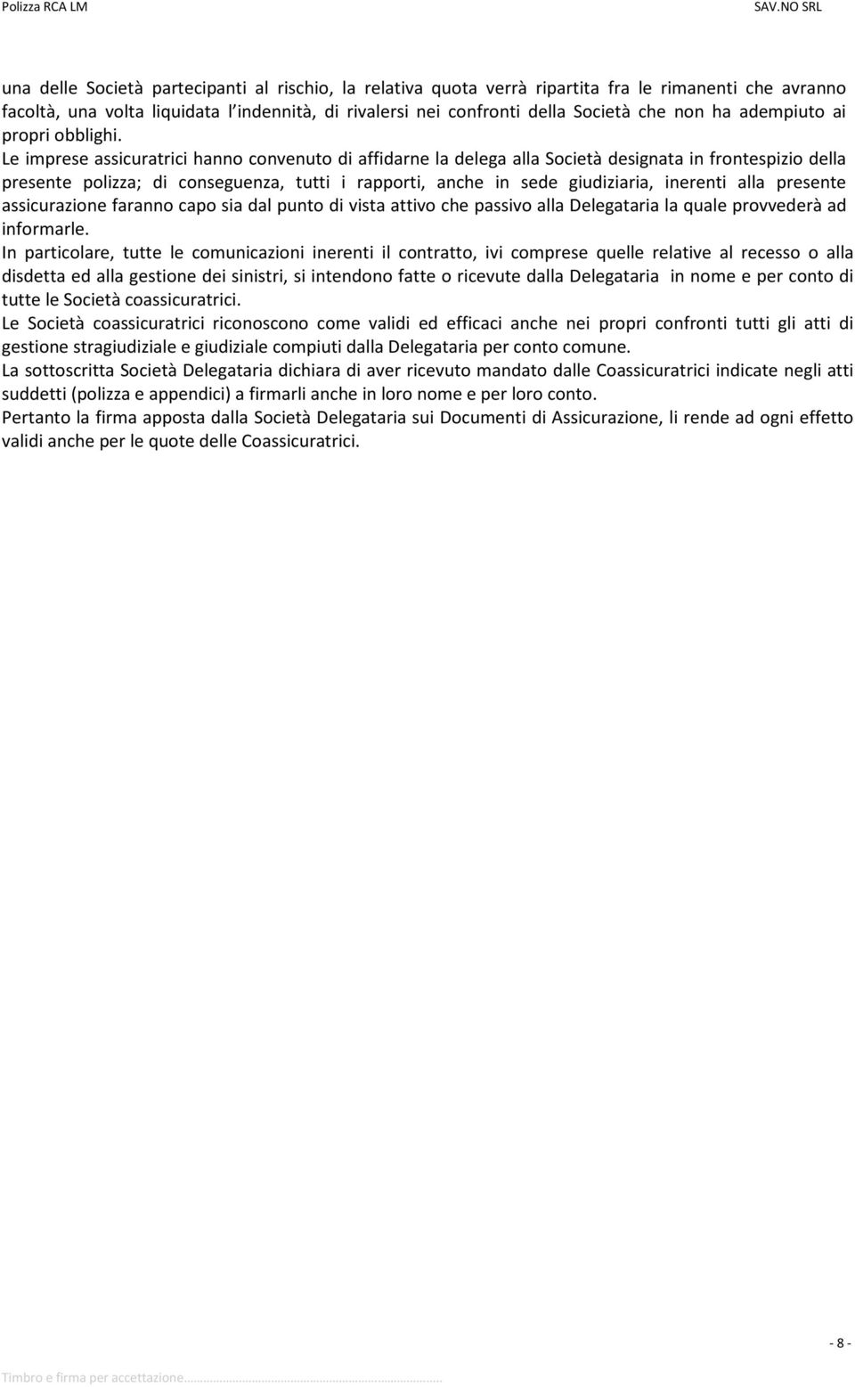 Le imprese assicuratrici hanno convenuto di affidarne la delega alla Società designata in frontespizio della presente polizza; di conseguenza, tutti i rapporti, anche in sede giudiziaria, inerenti