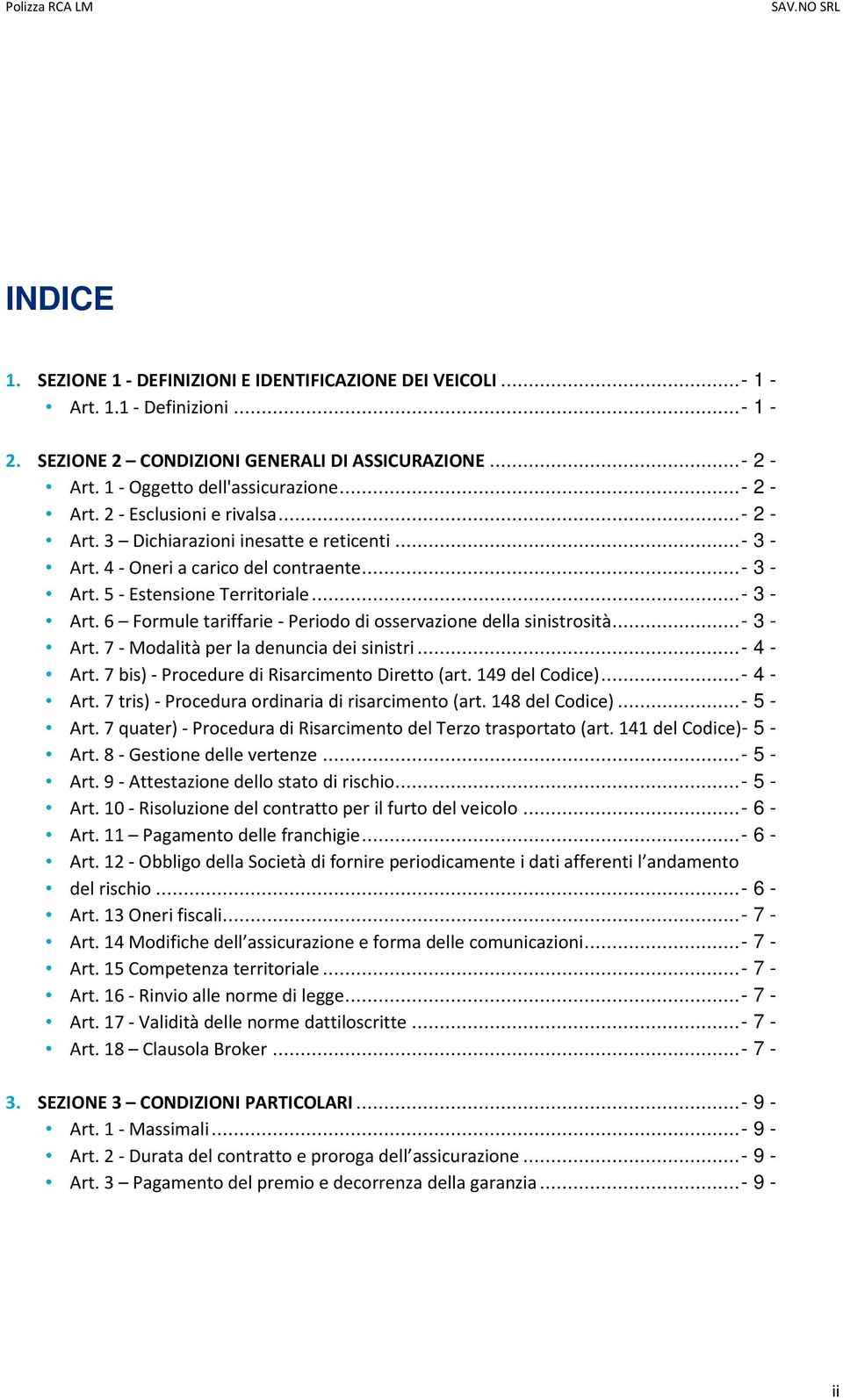 .. - 3 - Art. 7 - Modalità per la denuncia dei sinistri... - 4 - Art. 7 bis) - Procedure di Risarcimento Diretto (art. 149 del Codice)... - 4 - Art. 7 tris) - Procedura ordinaria di risarcimento (art.