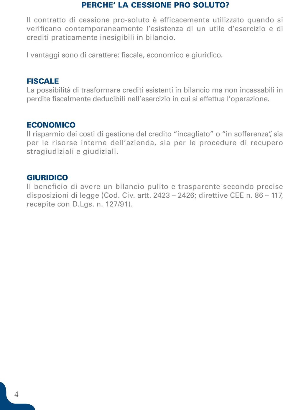 I vantaggi sono di carattere: fiscale, economico e giuridico.