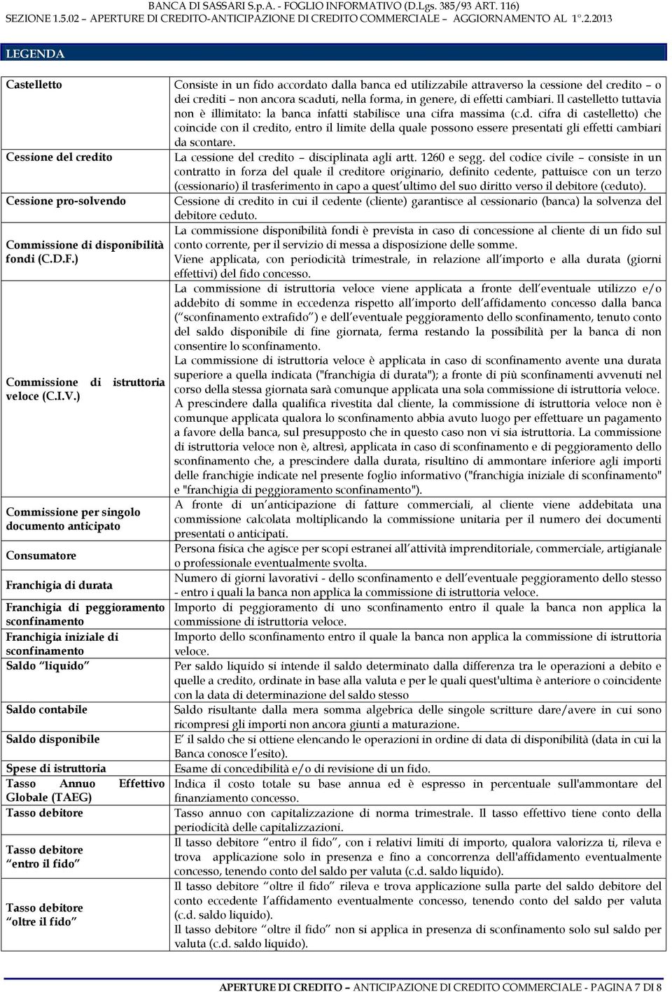 disponibile Spese di istruttoria Tasso Annuo Effettivo Globale (TAEG) Tasso debitore Tasso debitore entro il fido Tasso debitore oltre il fido Consiste in un fido accordato dalla banca ed