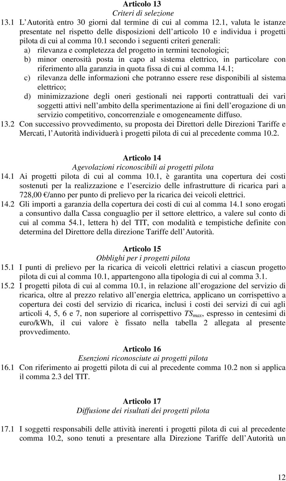 1 secondo i seguenti criteri generali: a) rilevanza e completezza del progetto in termini tecnologici; b) minor onerosità posta in capo al sistema elettrico, in particolare con riferimento alla