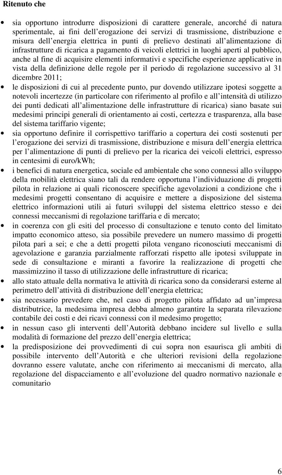 e specifiche esperienze applicative in vista della definizione delle regole per il periodo di regolazione successivo al 31 dicembre 2011; le disposizioni di cui al precedente punto, pur dovendo