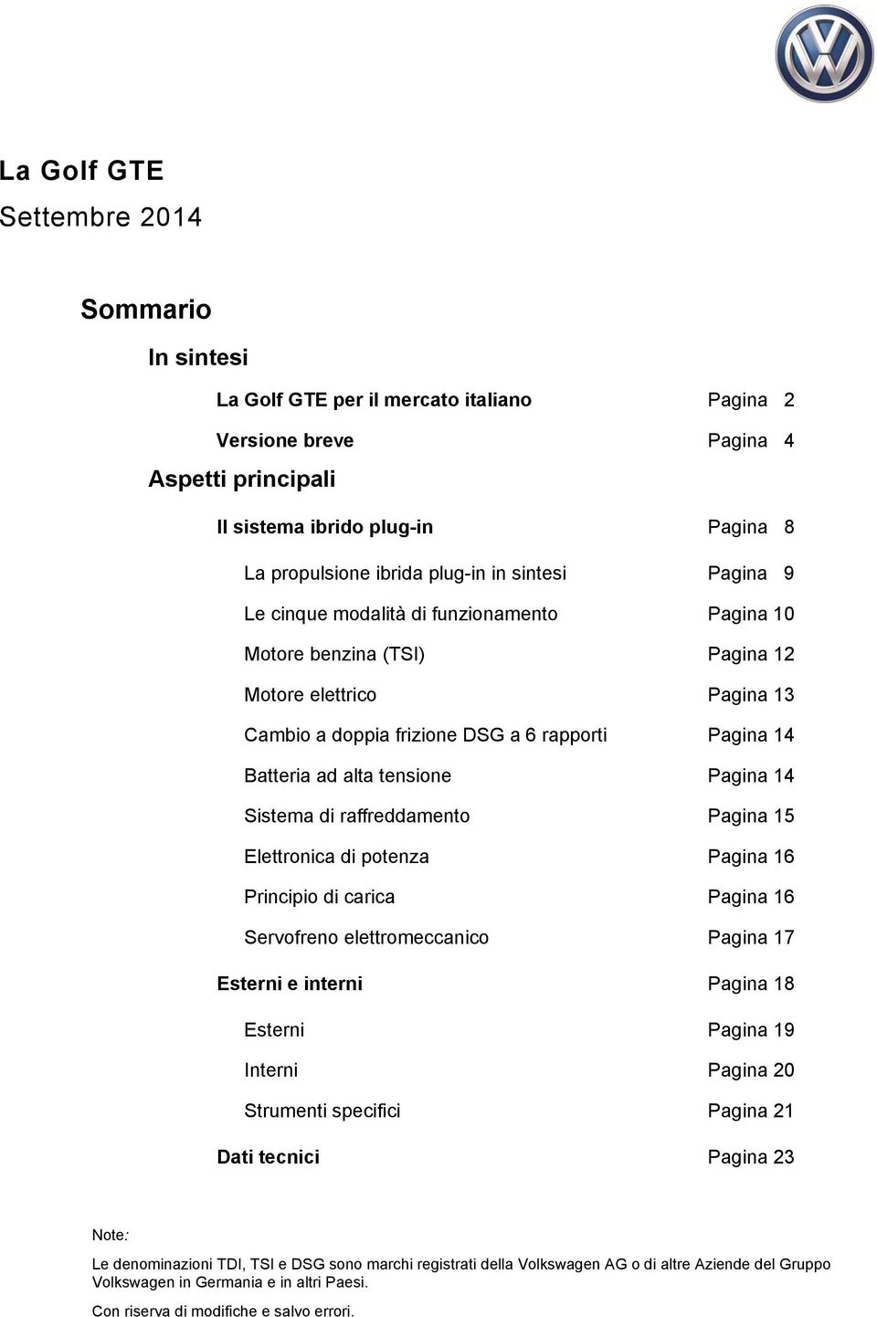 tensione Pagina 14 Sistema di raffreddamento Pagina 15 Elettronica di potenza Pagina 16 Principio di carica Pagina 16 Servofreno elettromeccanico Pagina 17 Esterni e interni Pagina 18 Esterni Pagina