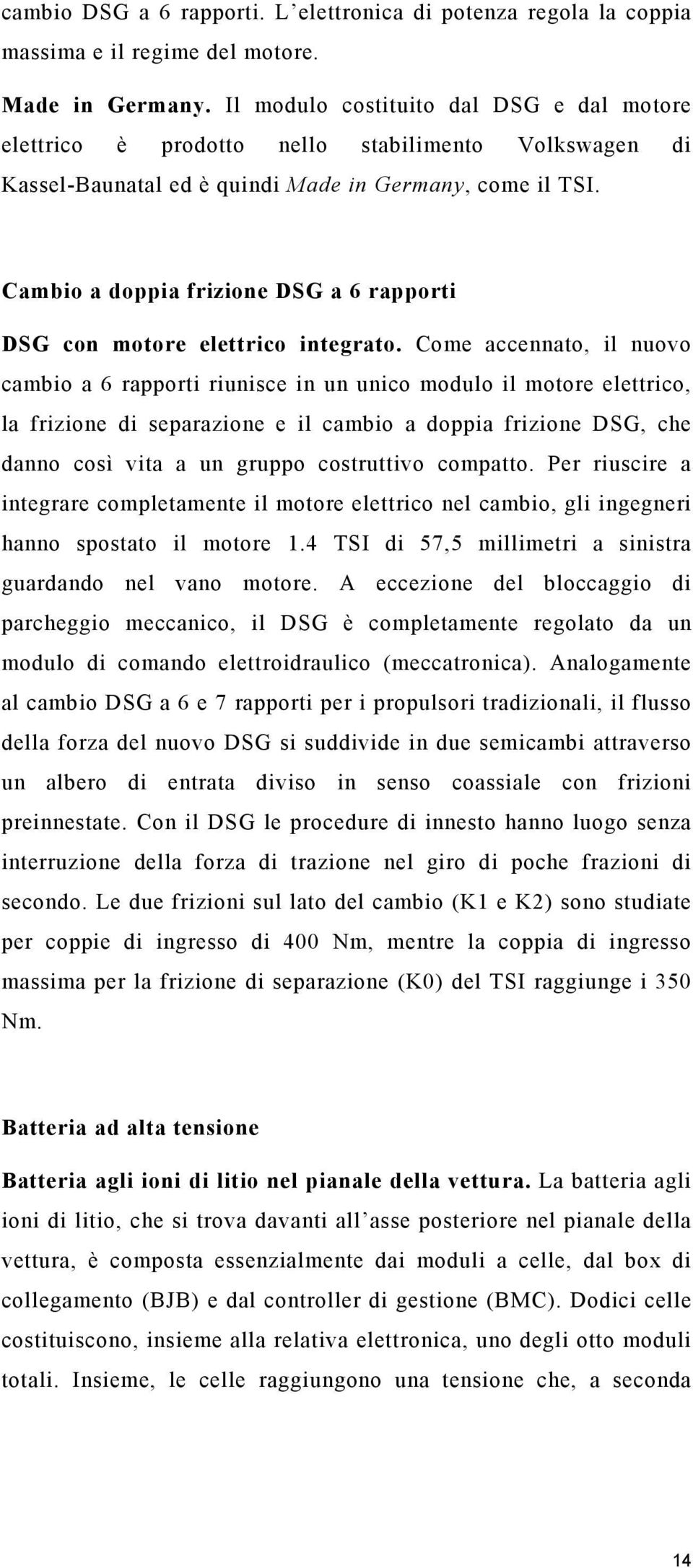 Cambio a doppia frizione DSG a 6 rapporti DSG con motore elettrico integrato.