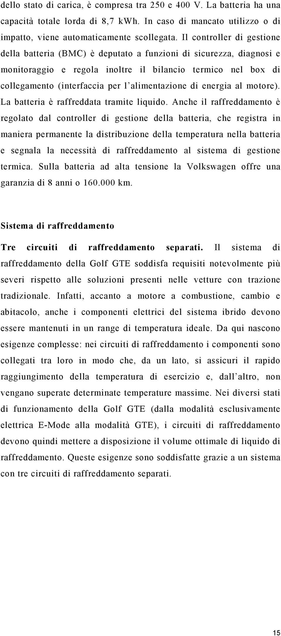 alimentazione di energia al motore). La batteria è raffreddata tramite liquido.