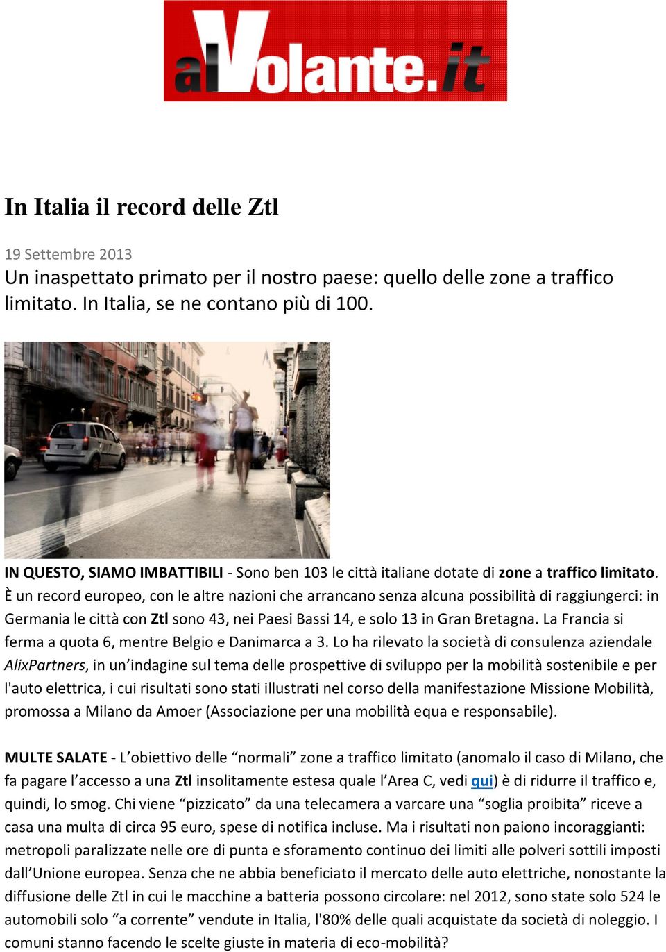 È un record europeo, con le altre nazioni che arrancano senza alcuna possibilità di raggiungerci: in Germania le città con Ztl sono 43, nei Paesi Bassi 14, e solo 13 in Gran Bretagna.