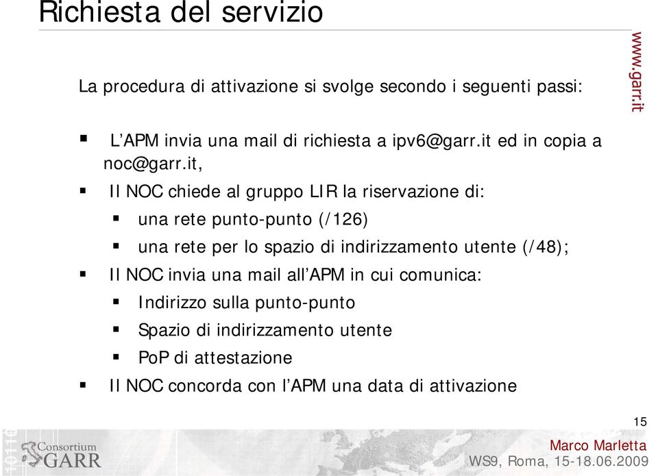 it, Il NOC chiede al gruppo LIR la riservazione di: una rete punto-punto (/126) una rete per lo spazio di