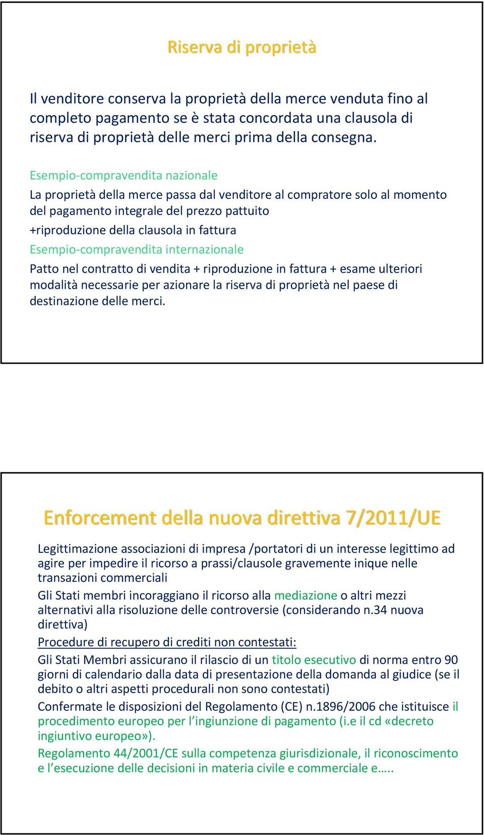 compravendita internazionale Patto nel contratto di vendita + riproduzione in fattura + esame ulteriori modalità necessarie per azionare la riserva di proprietà nel paese di destinazione delle merci.