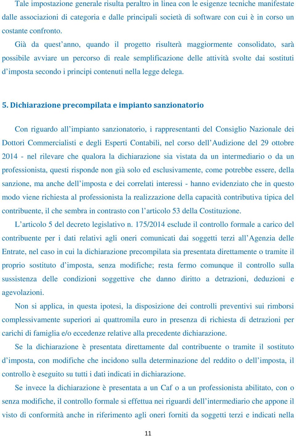 Già da quest anno, quando il progetto risulterà maggiormente consolidato, sarà possibile avviare un percorso di reale semplificazione delle attività svolte dai sostituti d imposta secondo i principi