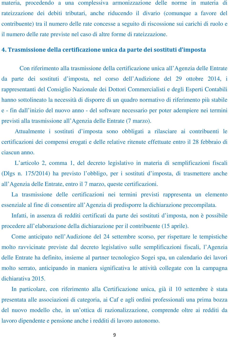 Trasmissione della certificazione unica da parte dei sostituti d imposta Con riferimento alla trasmissione della certificazione unica all Agenzia delle Entrate da parte dei sostituti d imposta, nel