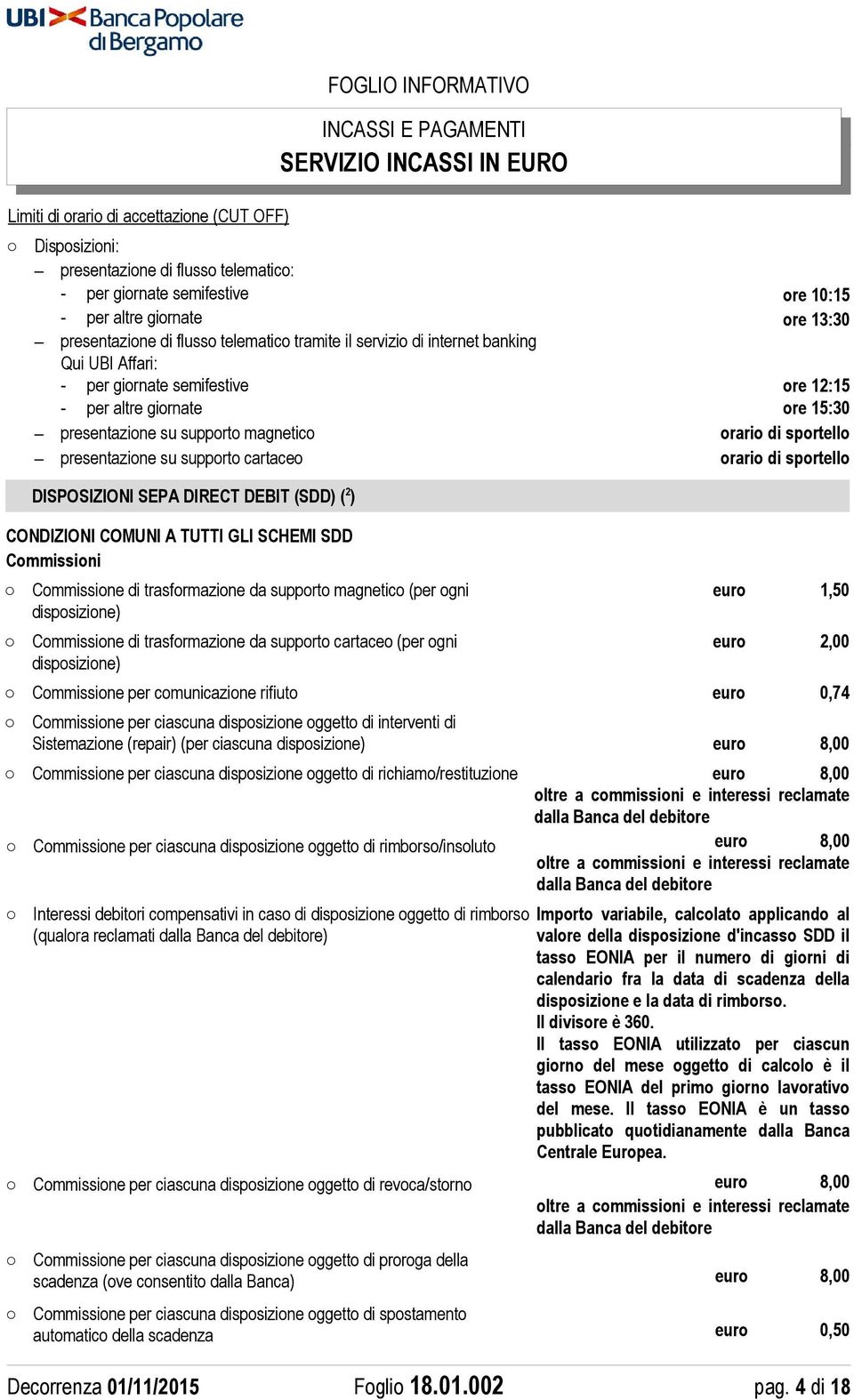 presentazione su supporto cartaceo orario di sportello DISPOSIZIONI SEPA DIRECT DEBIT (SDD) ( 2 ) CONDIZIONI COMUNI A TUTTI GLI SCHEMI SDD Commissioni Commissione di trasformazione da supporto