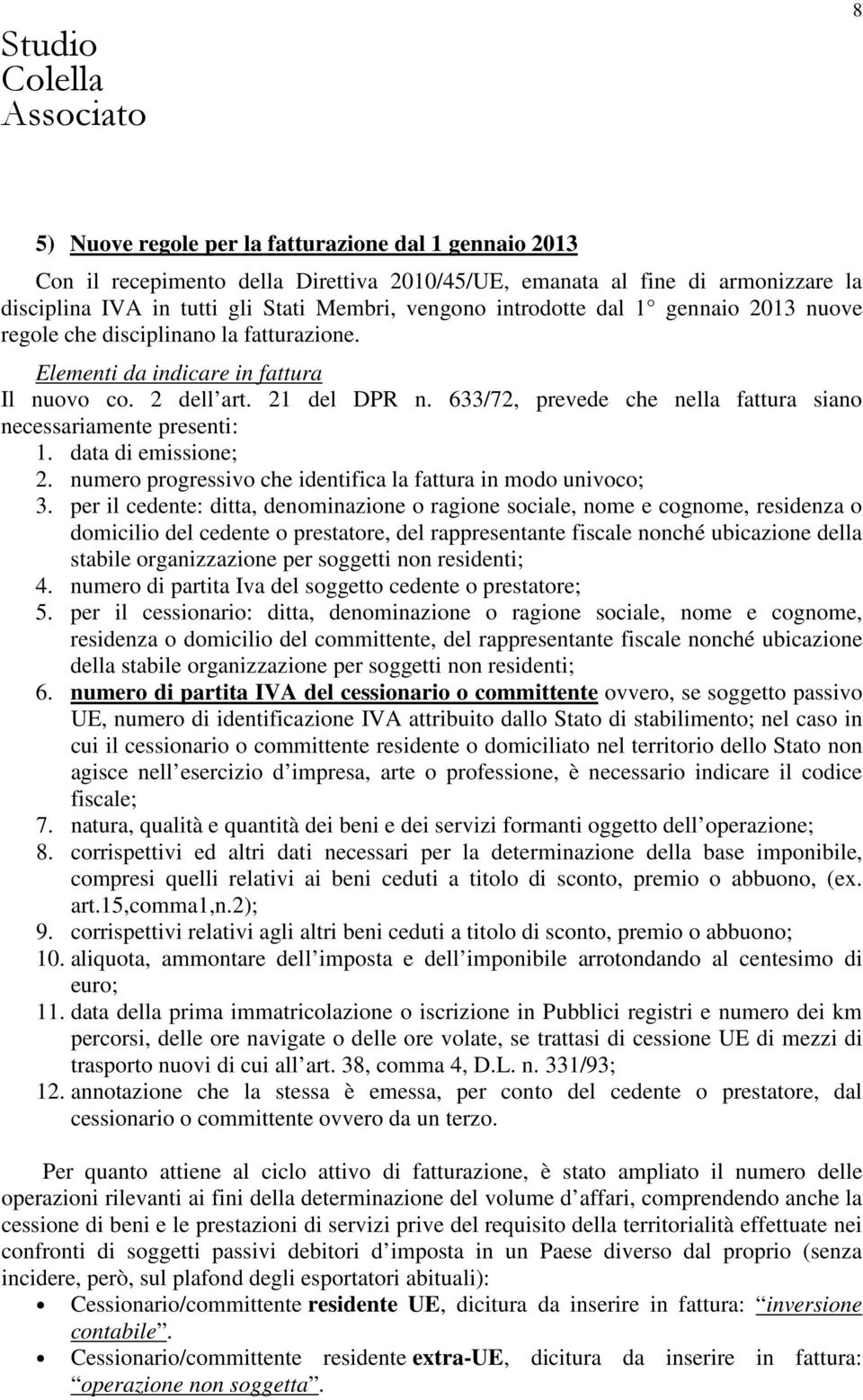 633/72, prevede che nella fattura siano necessariamente presenti: 1. data di emissione; 2. numero progressivo che identifica la fattura in modo univoco; 3.