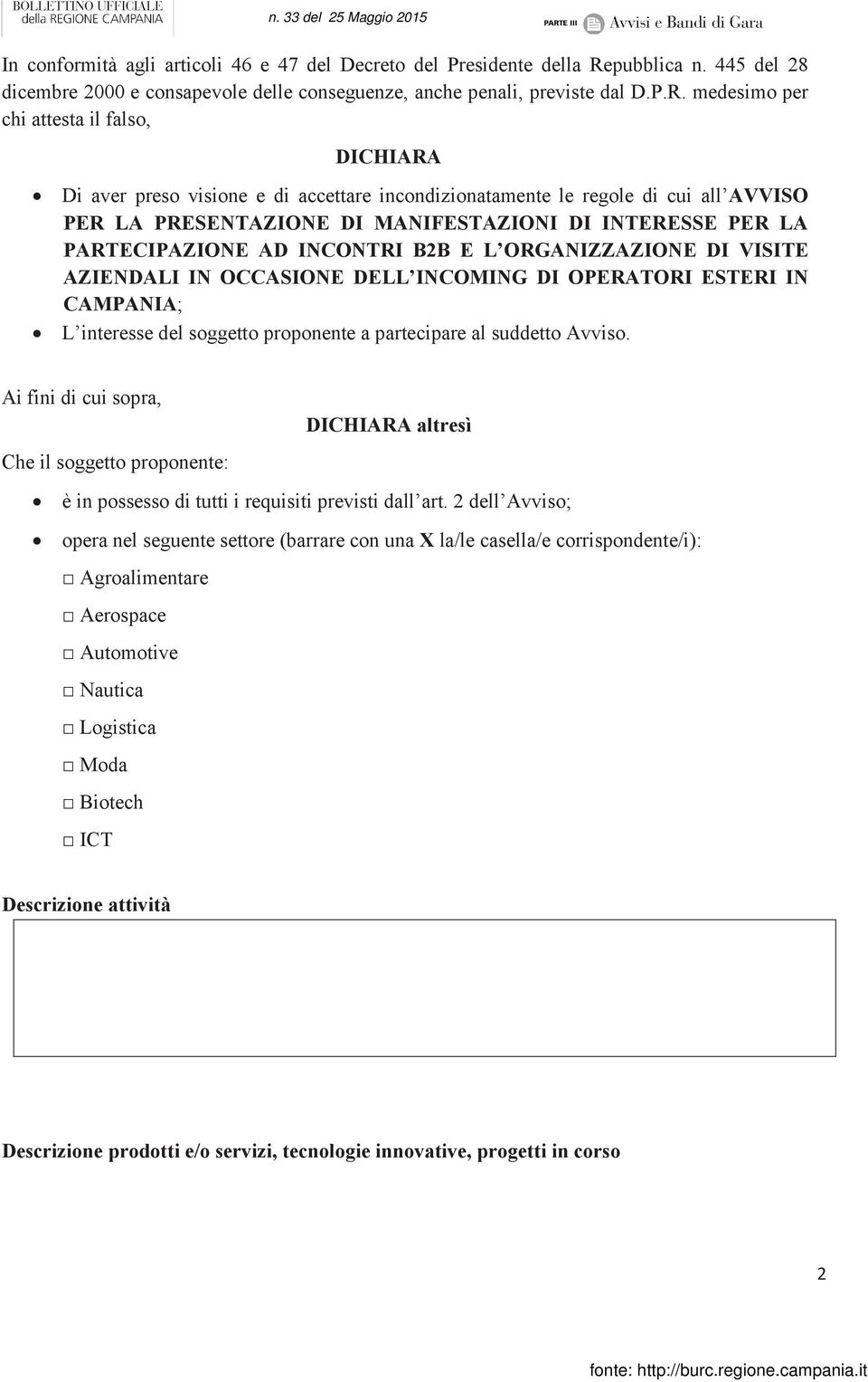 medesimo per chi attesta il falso, DICHIARA Di aver preso visione e di accettare incondizionatamente le regole di cui all AVVISO PER LA PRESENTAZIONE DI MANIFESTAZIONI DI INTERESSE PER LA