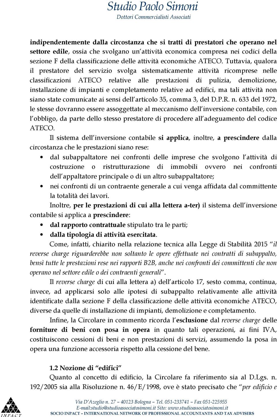 Tuttavia, qualora il prestatore del servizio svolga sistematicamente attività ricomprese nelle classificazioni ATECO relative alle prestazioni di pulizia, demolizione, installazione di impianti e