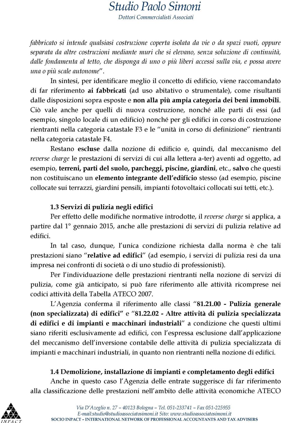 In sintesi, per identificare meglio il concetto di edificio, viene raccomandato di far riferimento ai fabbricati (ad uso abitativo o strumentale), come risultanti dalle disposizioni sopra esposte e