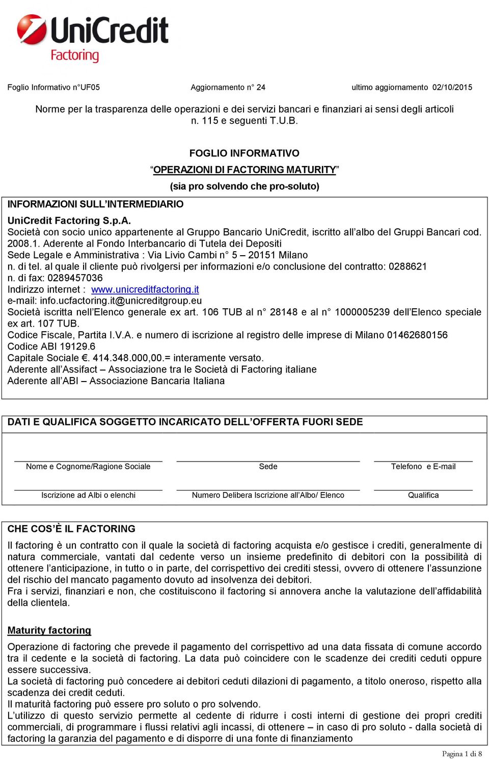 2008.1. Aderente al Fondo Interbancario di Tutela dei Depositi Sede Legale e Amministrativa : Via Livio Cambi n 5 20151 Milano n. di tel.