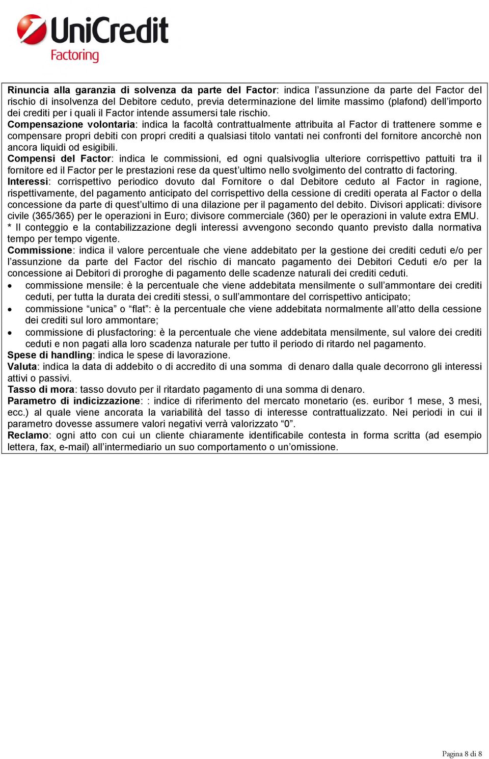 Compensazione volontaria: indica la facoltà contrattualmente attribuita al Factor di trattenere somme e compensare propri debiti con propri crediti a qualsiasi titolo vantati nei confronti del