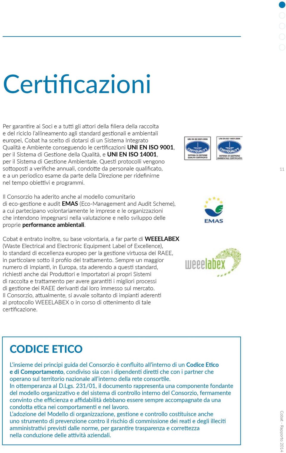 Questi protocolli vengono sottoposti a verifiche annuali, condotte da personale qualificato, e a un periodico esame da parte della Direzione per ridefinirne nel tempo obiettivi e programmi.