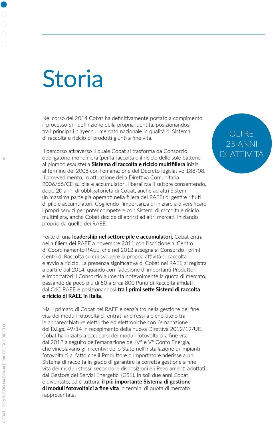 Il percorso attraverso il quale Cobat si trasforma da Consorzio obbligatorio monofiliera (per la raccolta e il riciclo delle sole batterie al piombo esauste) a Sistema di raccolta e riciclo