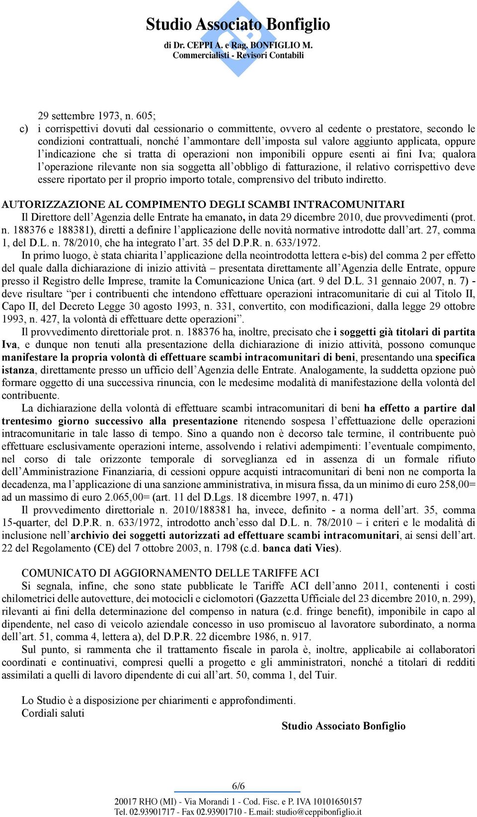 l indicazione che si tratta di operazioni non imponibili oppure esenti ai fini Iva; qualora l operazione rilevante non sia soggetta all obbligo di fatturazione, il relativo corrispettivo deve essere