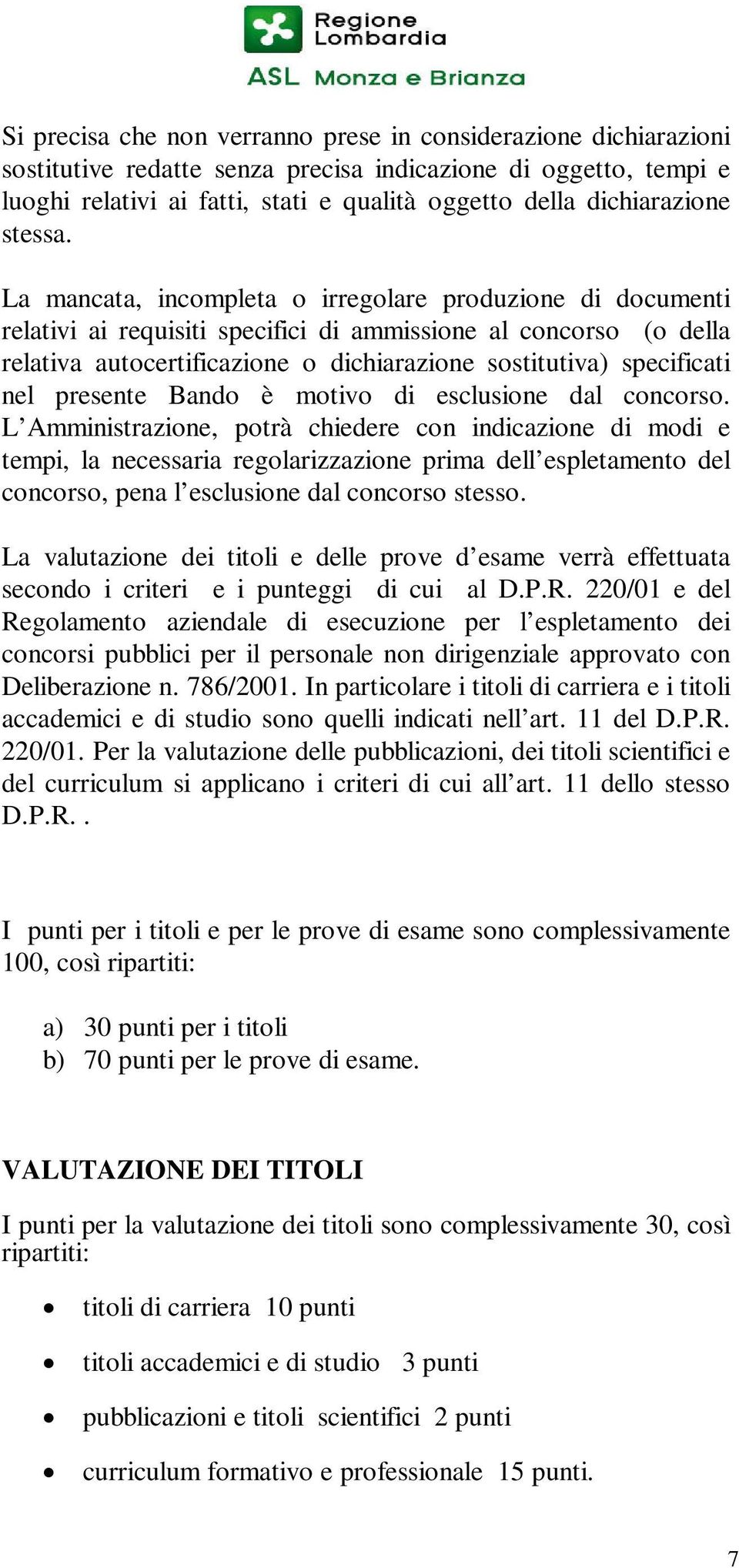 La mancata, incompleta o irregolare produzione di documenti relativi ai requisiti specifici di ammissione al concorso (o della relativa autocertificazione o dichiarazione sostitutiva) specificati nel