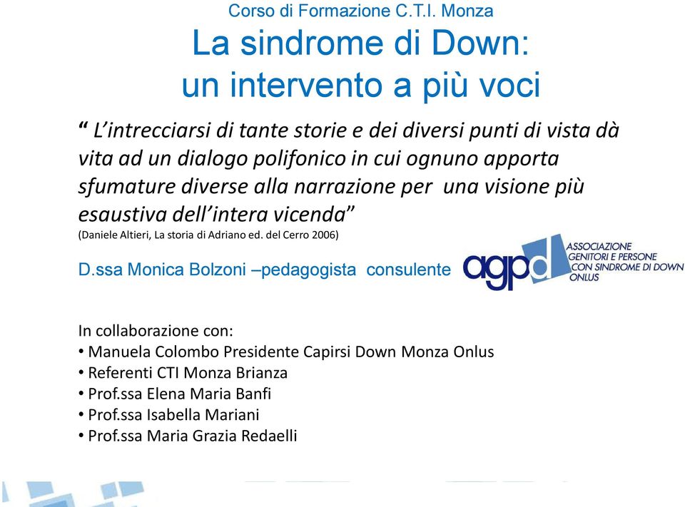 polifonico in cui ognuno apporta sfumature diverse alla narrazione per una visione più esaustiva dell intera vicenda (Daniele Altieri, La