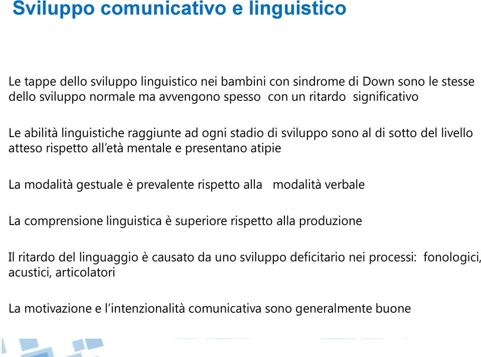 presentano atipie La modalità gestuale è prevalente rispetto alla modalità verbale La comprensione linguistica è superiore rispetto alla produzione Il ritardo