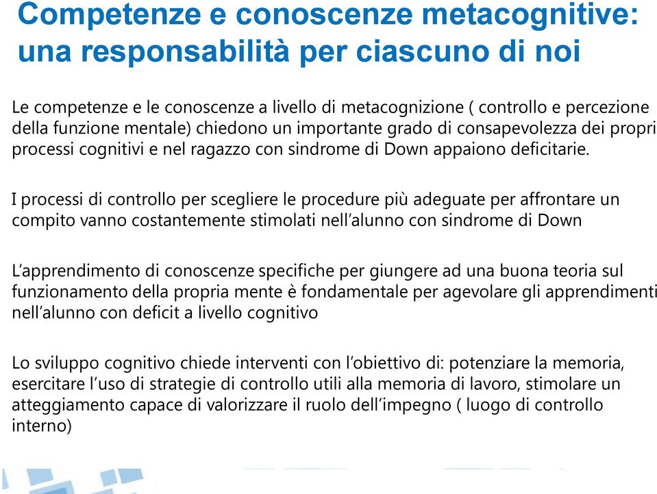 I processi di controllo per scegliere le procedure più adeguate per affrontare un compito vanno costantemente stimolati nell alunno con sindrome di Down L apprendimento di conoscenze specifiche per