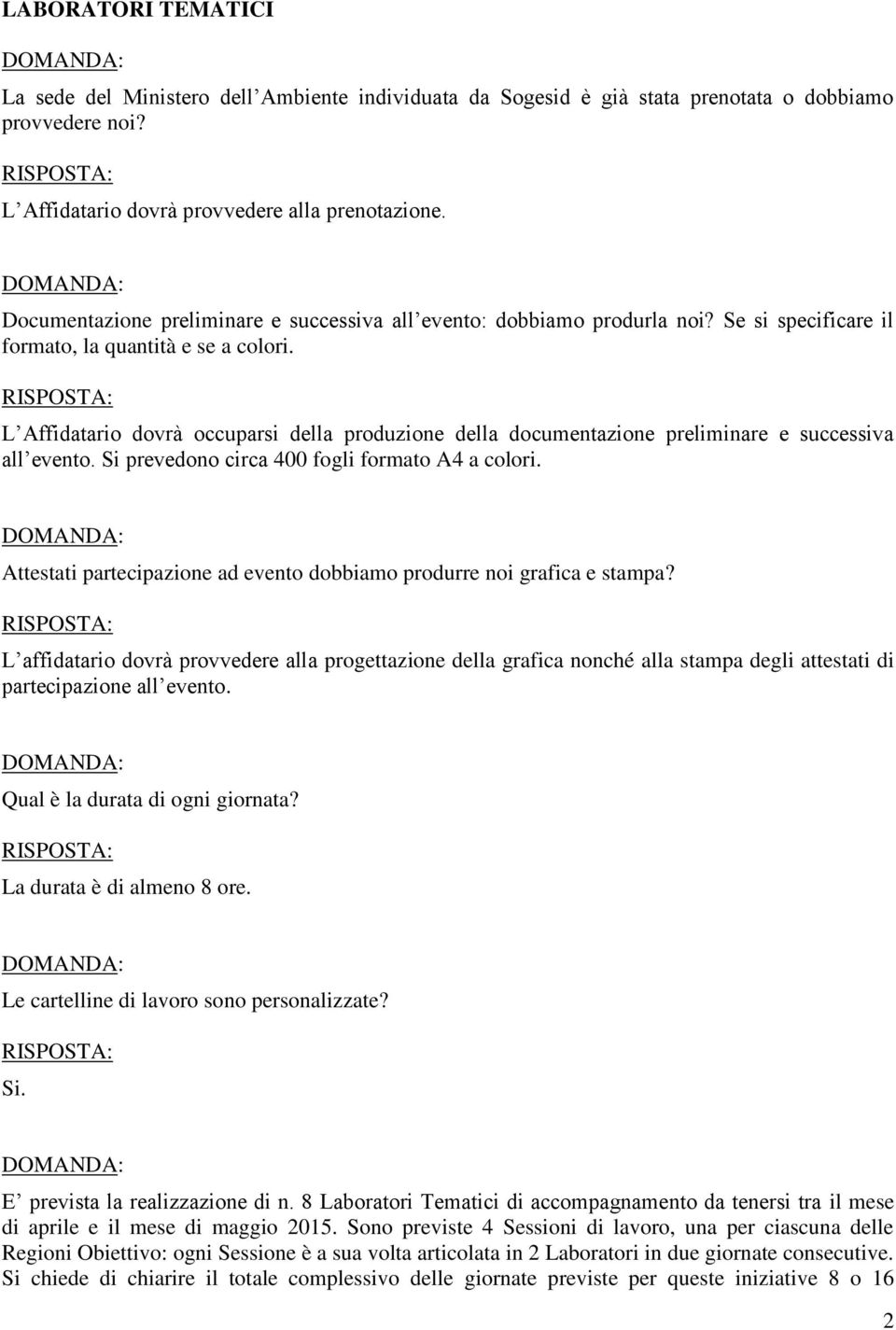 L Affidatario dovrà occuparsi della produzione della documentazione preliminare e successiva all evento. Si prevedono circa 400 fogli formato A4 a colori.