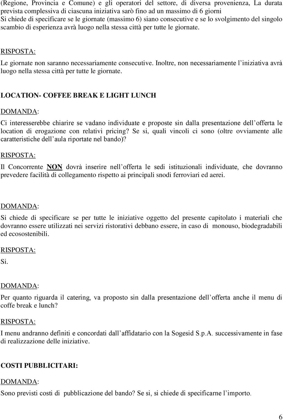 Le giornate non saranno necessariamente consecutive. Inoltre, non necessariamente l iniziativa avrà luogo nella stessa città per tutte le giornate.