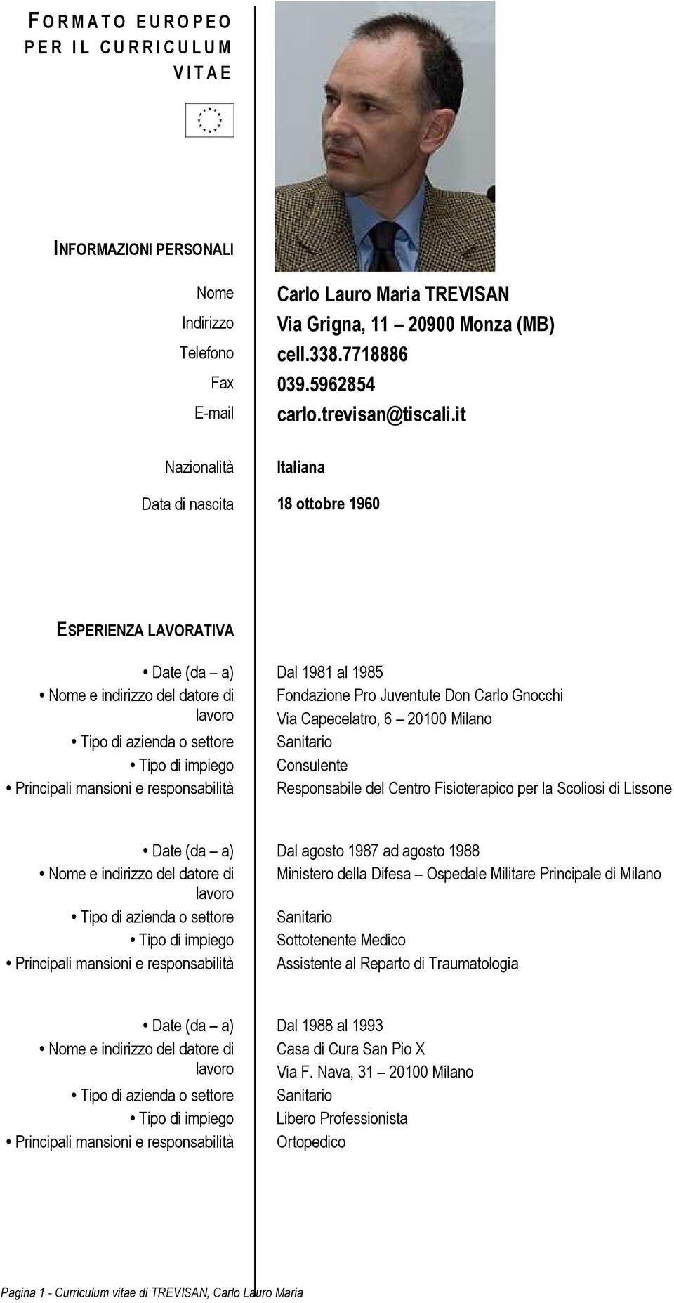 it Nazionalità Italiana Data di nascita 18 ottobre 1960 ESPERIENZA LAVORATIVA Date (da a) Dal 1981 al 1985 Fondazione Pro Juventute Don Carlo Gnocchi Via Capecelatro, 6 20100 Milano Tipo di impiego