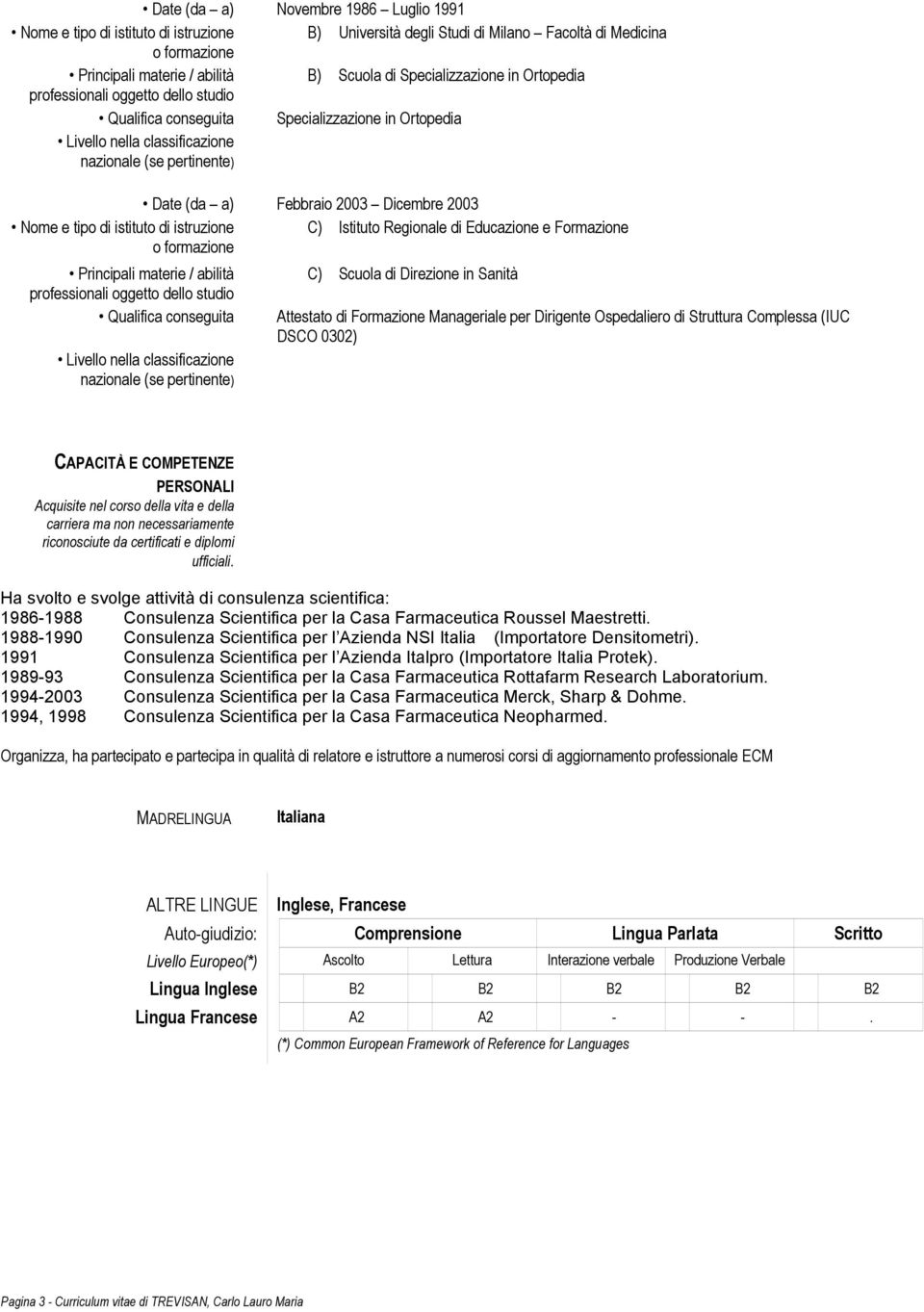 materie / abilità Qualifica conseguita C) Scuola di Direzione in Sanità Attestato di Formazione Manageriale per Dirigente Ospedaliero di Struttura Complessa (IUC DSCO 0302) PERSONALI Acquisite nel