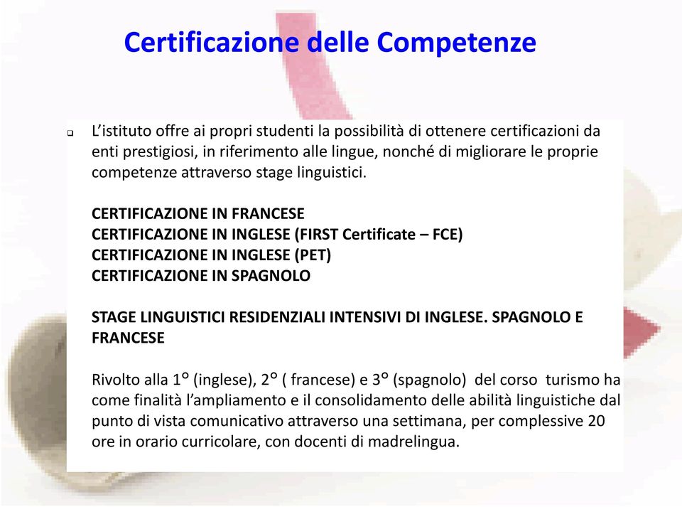 CERTIFICAZIONE IN FRANCESE CERTIFICAZIONE IN INGLESE (FIRST Certificate FCE) CERTIFICAZIONE IN INGLESE (PET) CERTIFICAZIONE IN SPAGNOLO STAGE LINGUISTICI RESIDENZIALI INTENSIVI DI