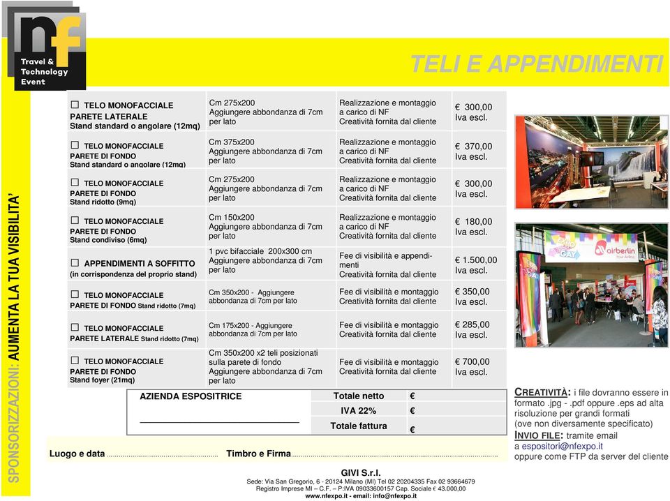 Cm 150x200 1 pvc bifacciale 200x300 cm Cm 350x200 - Aggiungere abbondanza di 7cm Cm 175x200 - Aggiungere abbondanza di 7cm Cm 350x200 x2 teli posizionati sulla