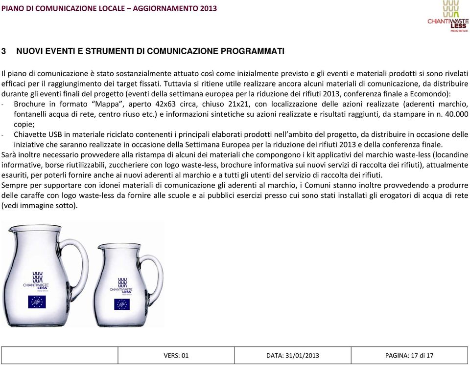 Tuttavia si ritiene utile realizzare ancora alcuni materiali di, da distribuire durante gli eventi finali del progetto (eventi della settimana europea per la riduzione dei rifiuti 2013, conferenza