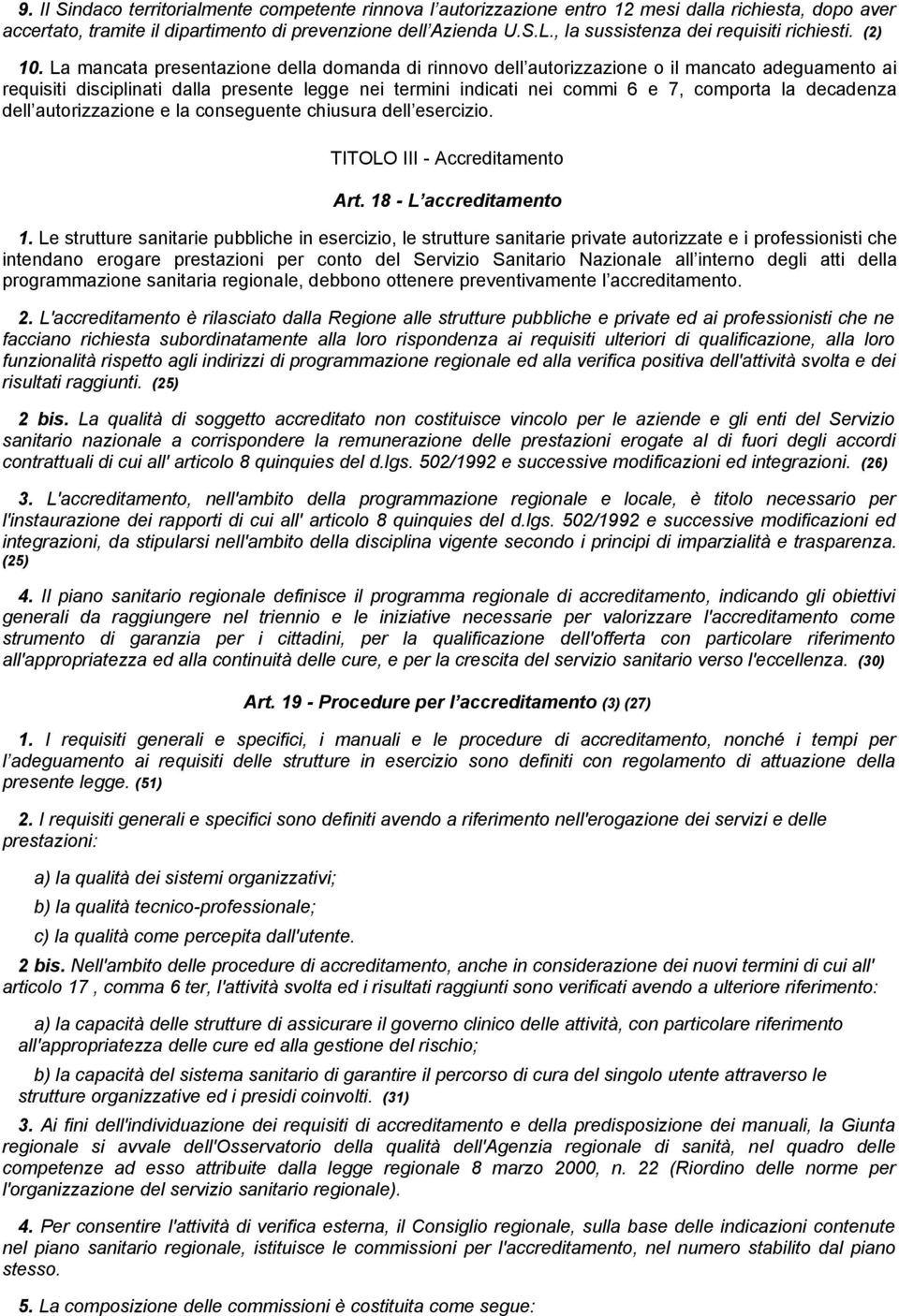 La mancata presentazione della domanda di rinnovo dell autorizzazione o il mancato adeguamento ai requisiti disciplinati dalla presente legge nei termini indicati nei commi 6 e 7, comporta la