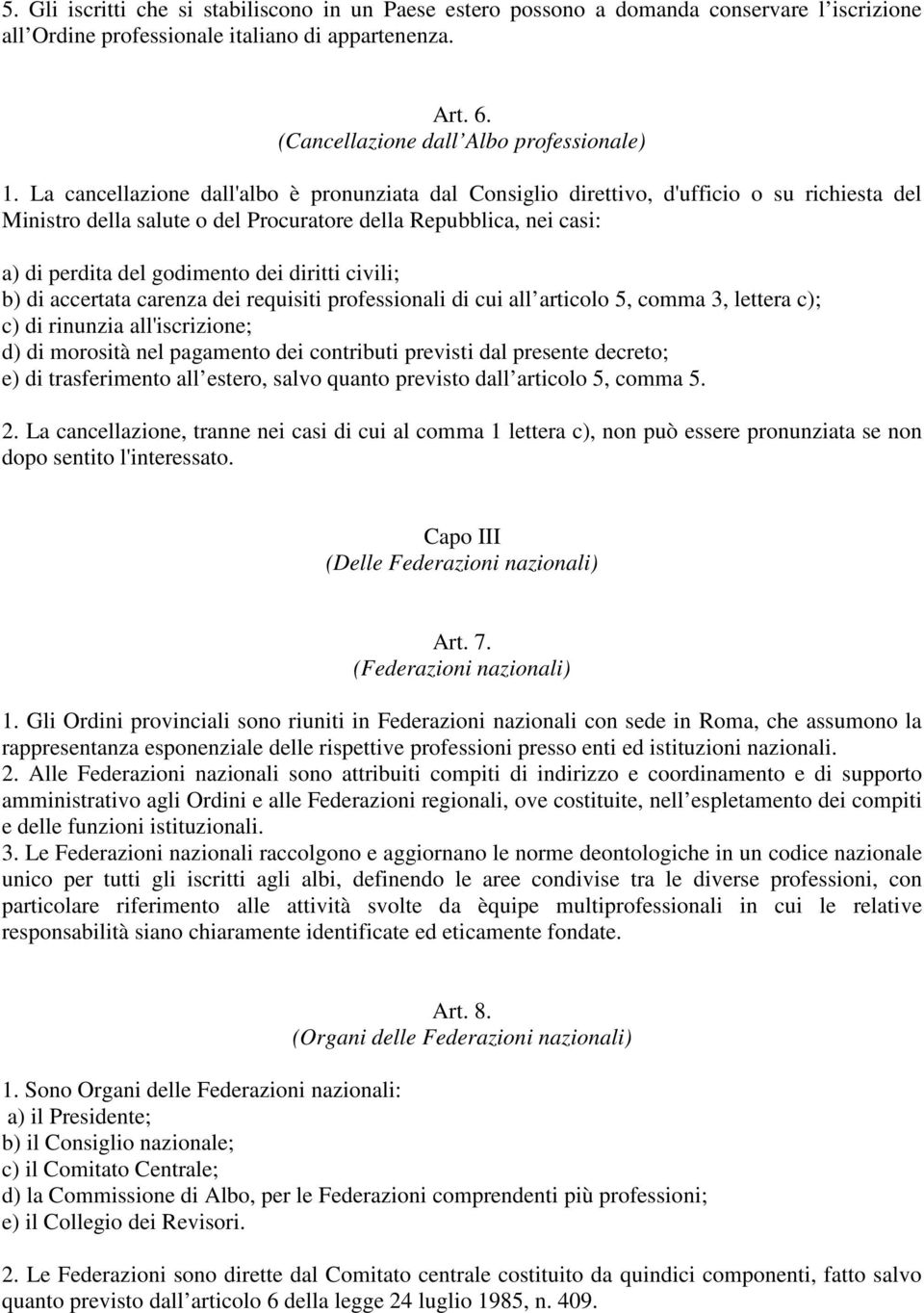 diritti civili; b) di accertata carenza dei requisiti professionali di cui all articolo 5, comma 3, lettera c); c) di rinunzia all'iscrizione; d) di morosità nel pagamento dei contributi previsti dal