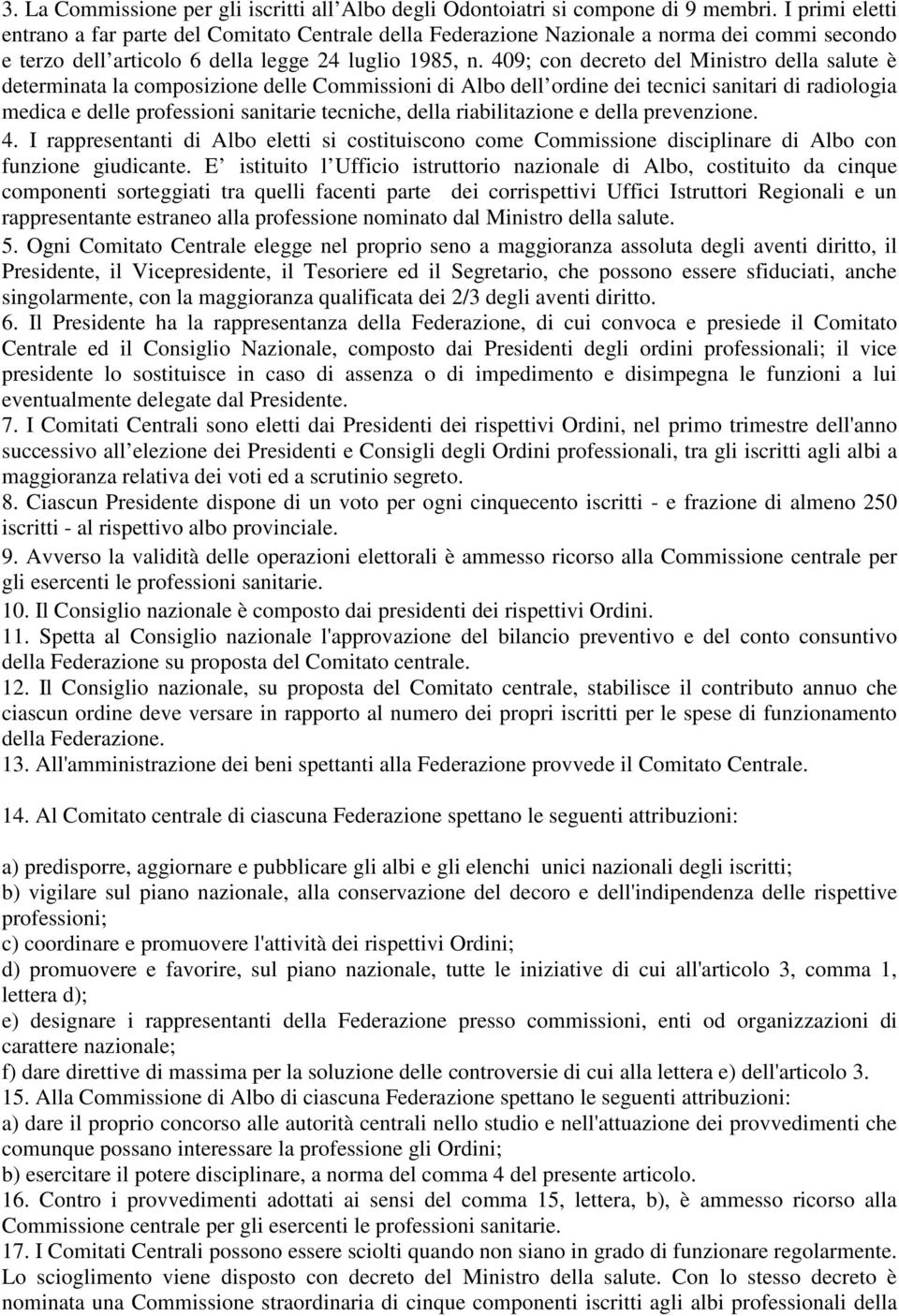 409; con decreto del Ministro della salute è determinata la composizione delle Commissioni di Albo dell ordine dei tecnici sanitari di radiologia medica e delle professioni sanitarie tecniche, della