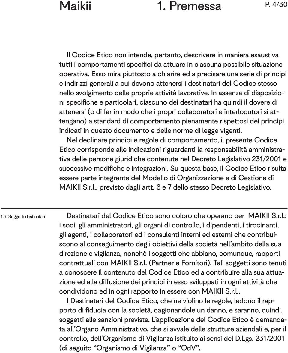 In assenza di disposizioni specifiche e particolari, ciascuno dei destinatari ha quindi il dovere di attenersi (o di far in modo che i propri collaboratori e interlocutori si attengano) a standard di