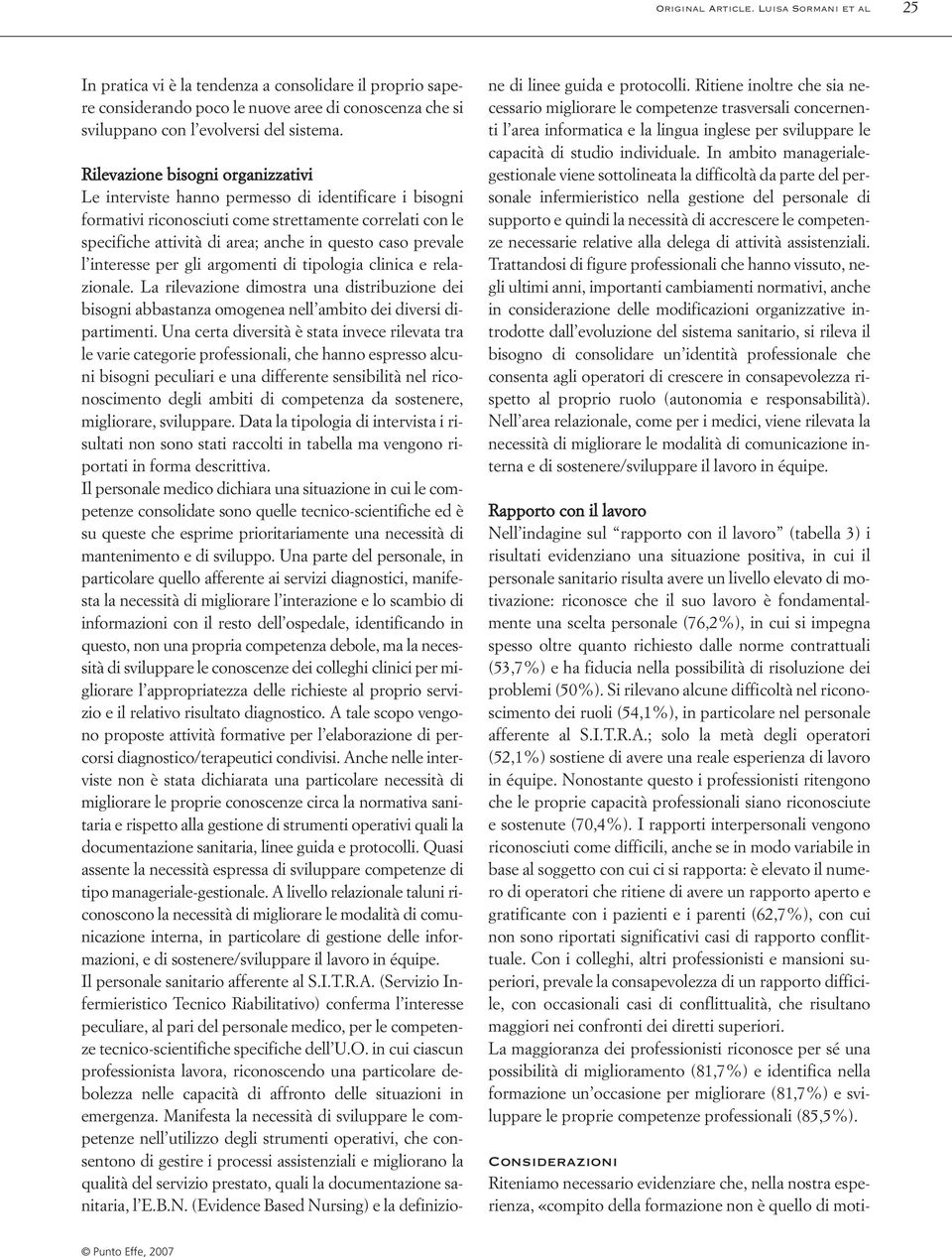 prevale l interesse per gli argomenti di tipologia clinica e relazionale. La rilevazione dimostra una distribuzione dei bisogni abbastanza omogenea nell ambito dei diversi dipartimenti.