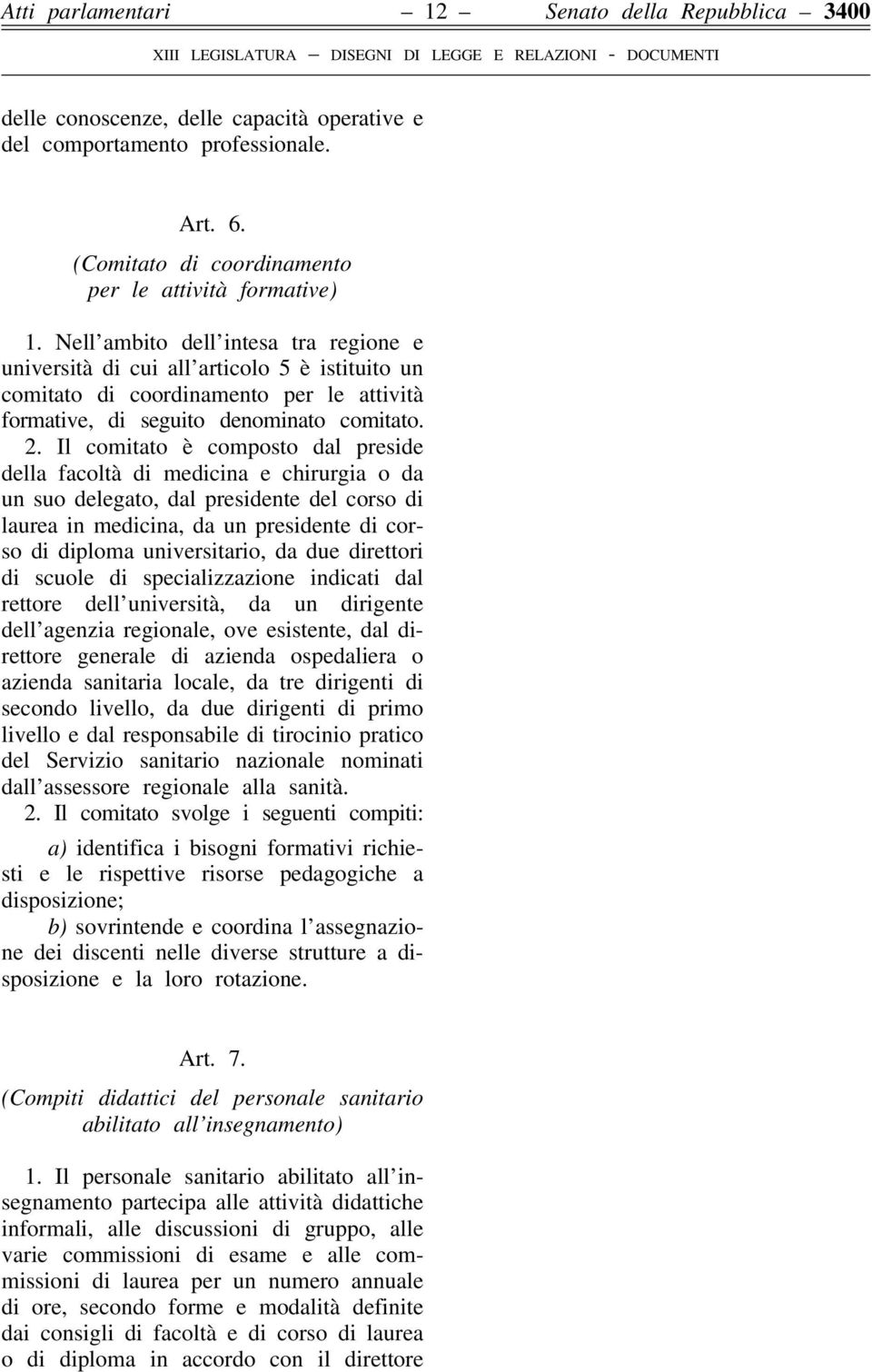 Il comitato è composto dal preside della facoltà di medicina e chirurgia o da un suo delegato, dal presidente del corso di laurea in medicina, da un presidente di corso di diploma universitario, da