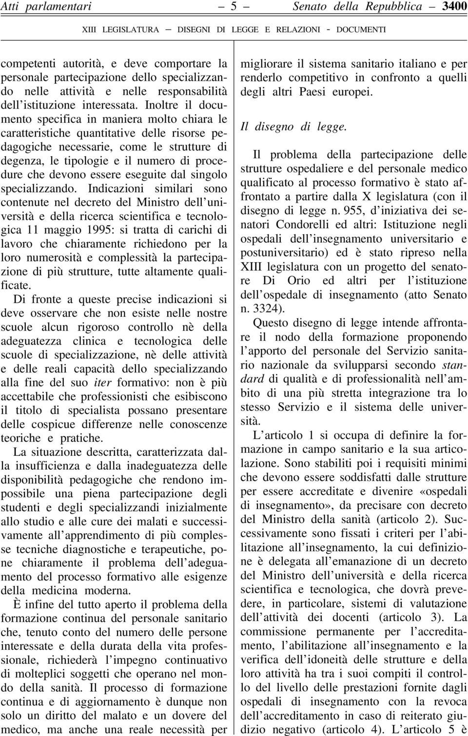 Inoltre il documento specifica in maniera molto chiara le caratteristiche quantitative delle risorse pedagogiche necessarie, come le strutture di degenza, le tipologie e il numero di procedure che