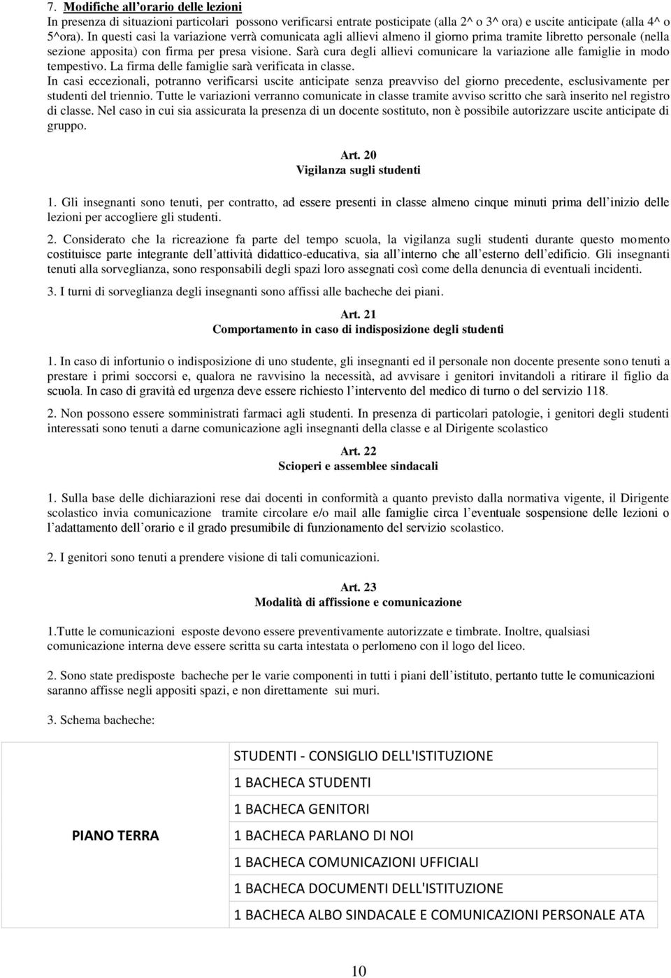 Sarà cura degli allievi comunicare la variazione alle famiglie in modo tempestivo. La firma delle famiglie sarà verificata in classe.